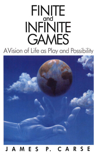 Finite and Infinite Games: A Vision of Life as Play and Possibility