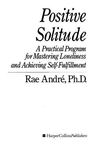 Positive Solitude: A Practical Program for Mastering Loneliness and Achieving Self-Fulfillment