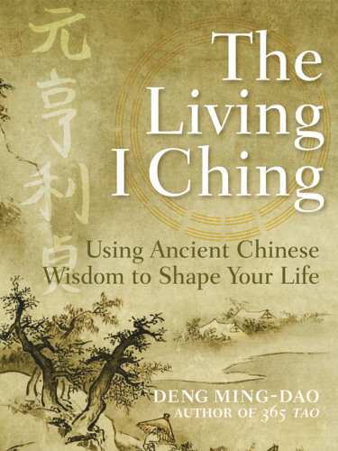 The Living I Ching: Using Ancient Chinese Wisdom to Shape Your Life