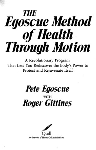 The Egoscue Method of Health Through Motion: Revolutionary Program That Lets You Rediscover the Body's Power to Rejuvenate It