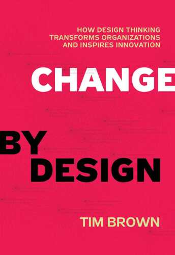 Change by Design: How Design Thinking Transforms Organizations and Inspires Innovation