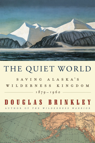 The Quiet World: Saving Alaska’s Wilderness Kingdom, 1879–1960