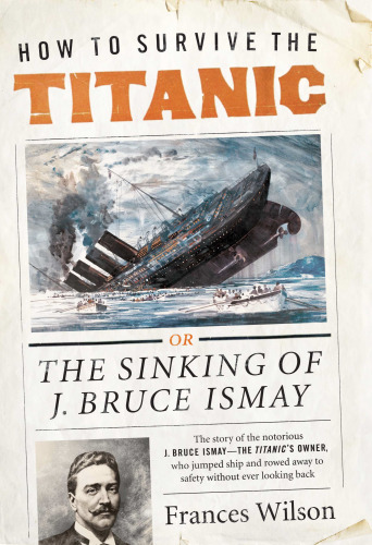 How to Survive the Titanic: The Sinking of J. Bruce Ismay