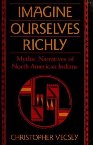 Imagine Ourselves Richly : Mythic Narratives of North American Indians