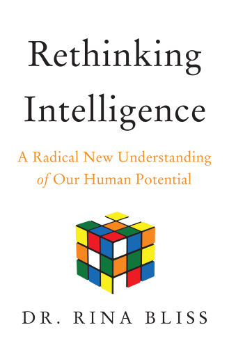 Rethinking Intelligence: A Radical New Understanding of Our Human Potential