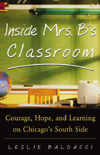 Inside Mrs. B's Classroom : courage, hope, and learning on Chicago's South Side