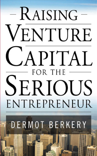 Raising Venture Capital for the Serious Entrepreneur