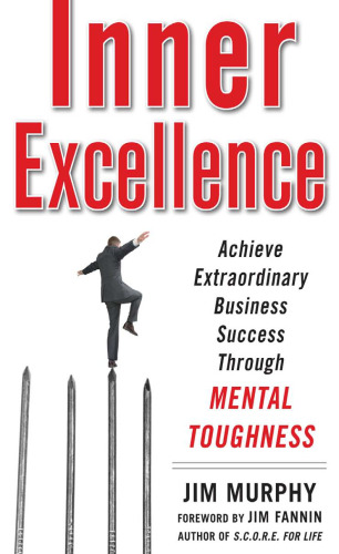 Inner Excellence: Achieve Extraordinary Business Success through Mental Toughness