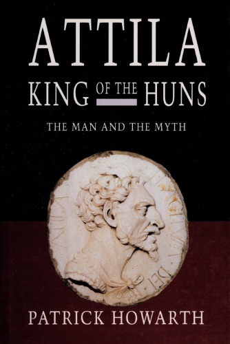 Attila, King of the Huns: The Man and the Myth