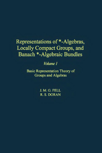 Representations of *-Algebras, Locally Compact Groups, and Banach *-Algebraic Bundles, Volume 1: Basic Representation Theory of Groups and Algebras