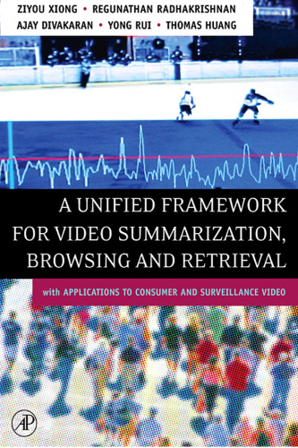 A Unified Framework for Video Summarization, Browsing & Retrieval: with Applications to Consumer and Surveillance Video