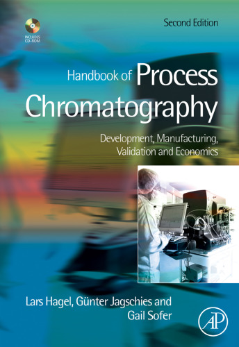 Handbook of Process Chromatography 2nd Edition: Development, Manufacturing, Validation and Economics