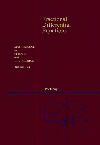 Fractional Differential Equations: An Introduction to Fractional Derivatives, Fractional Differential Equations, to Methods of Their Solution and Some ... in Science and Engineering, Volume 198)