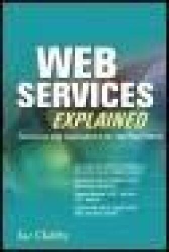Web Services Explained: Solutions and Applications for the Real World
