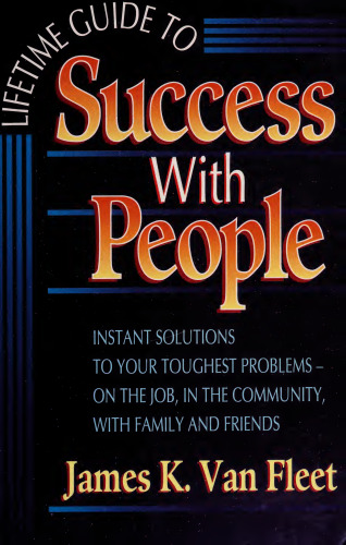 Lifetime Guide to Success With People: Instant Solutions to Your Toughest Problems-On the Job, in the Community, With Family and Friends