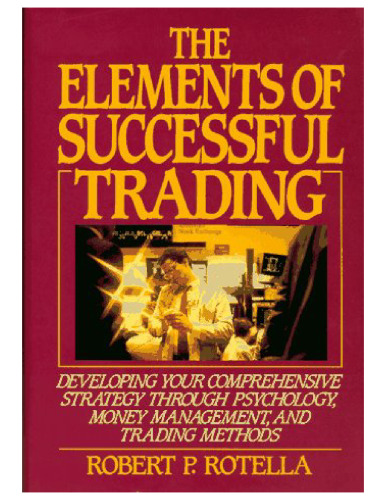 The Elements of Successful Trading: Developing Your Comprehensive Strategy Through Psychology, Money Management, and Trading Methods