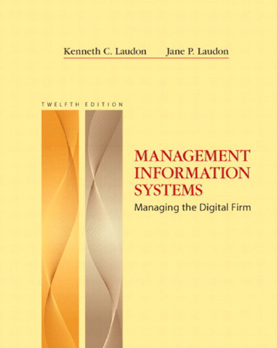 Management Information Systems - Managing the Digital Firm, 12th Edition