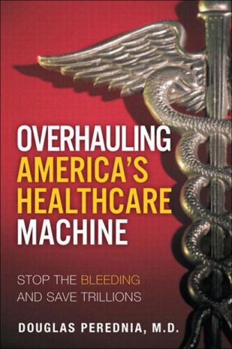 Overhauling America's Healthcare Machine: Stop the Bleeding and Save Trillions