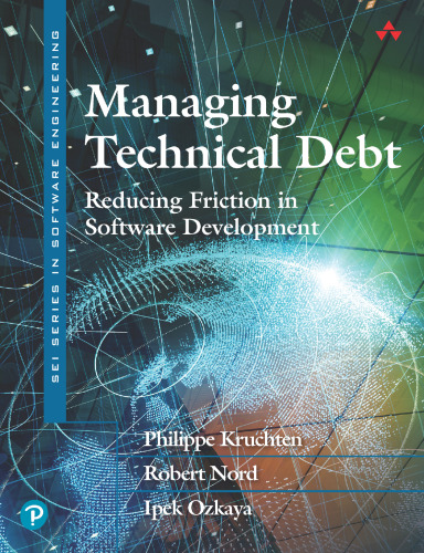Managing Technical Debt: Reducing Friction in Software Development (SEI Series in Software Engineering)