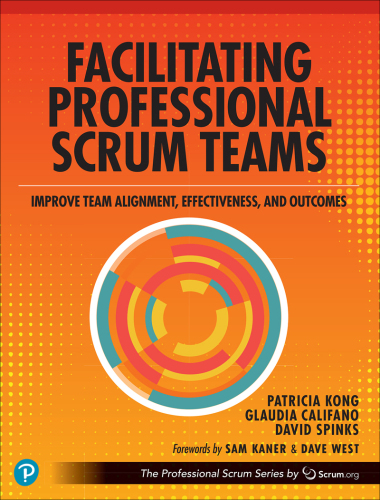 Facilitating Professional Scrum Teams: Improve Team Alignment, Effectiveness and Outcomes (The Professional Scrum Series)