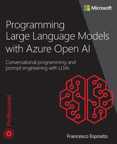 Programming Large Language Models with Azure Open AI: Conversational programming and prompt engineering with LLMs (Developer Reference)