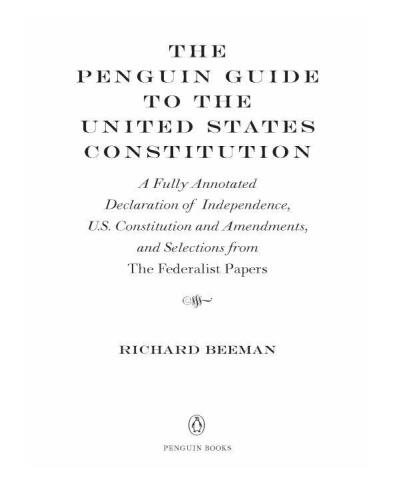 The Penguin Guide to the United States Constitution: A Fully Annotated Declaration of Independence, U.S. Constitution and Amendments, and Selections from the Federalist Papers