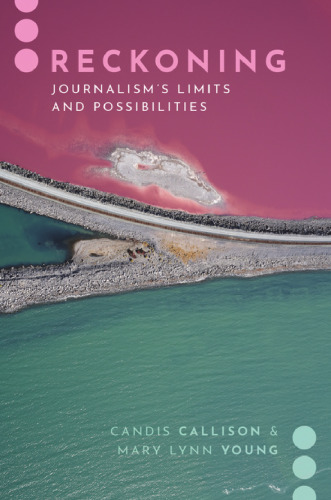 Reckoning: Journalism's Limits and Possibilities (Journalism and Political Comm Unbound)