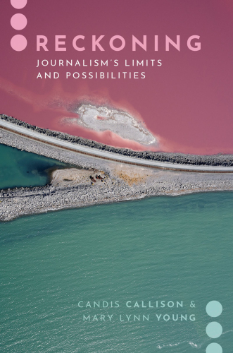 Reckoning: Journalism's Limits and Possibilities (Journalism and Political Comm Unbound)
