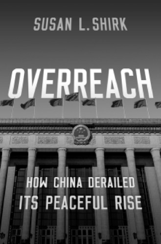 Overreach: How China Derailed Its Peaceful Rise
