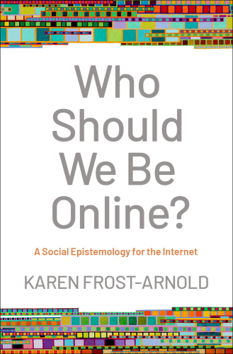 Who Should We Be Online?: A Social Epistemology for the Internet