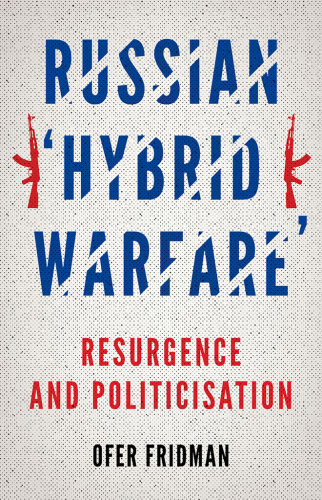 Russian "Hybrid Warfare": Resurgence and Politicization