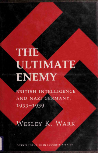 The Ultimate Enemy: British Intelligence and Nazi Germany, 1933-1939
