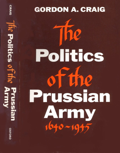 The Politics of the Prussian Army: 1640-1945