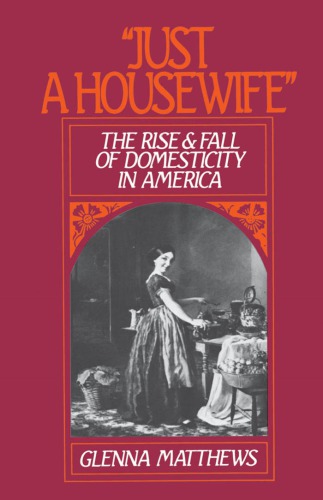 Just a Housewife: The Rise and Fall of Domesticity in America