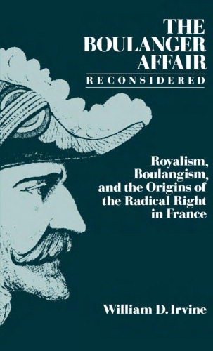 The Boulanger Affair Reconsidered: Royalism, Boulangism, and the Origins of the Radical Right in France