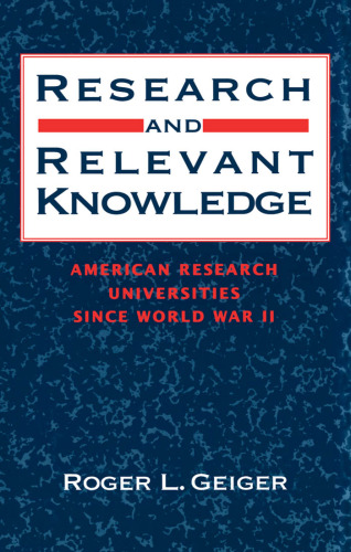 Research and Relevant Knowledge: American Research Universities since World War II