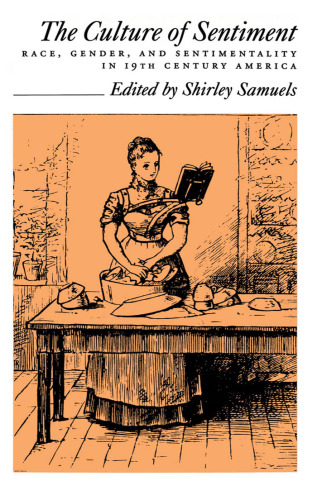 The Culture of Sentiment: Race, Gender, and Sentimentality in 19th-Century America
