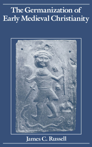 The Germanization of early medieval Christianity : a sociohistorical approach to religious transformation