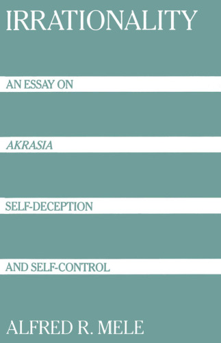 Irrationality: An Essay on Akrasia, Self-Deception, and Self-Control