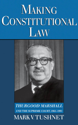 Making Constitutional Law: Thurgood Marshall and the Supreme Court, 1961-1991
