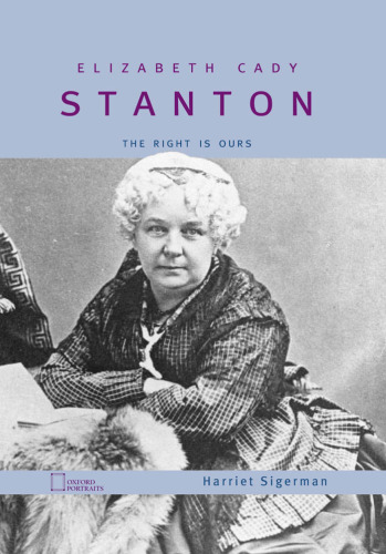 Elizabeth Cady Stanton: The Right Is Ours (Oxford Portraits)