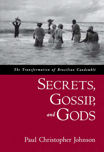 Secrets, Gossip, and Gods: The Transformation of Brazilian Candomble