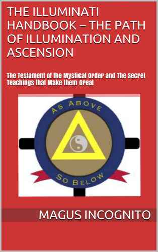 The Illuminati Handbook – The Path of Illumination and Ascension: The Testament of the Mystical Order and The Secret Teachings that Make them Great