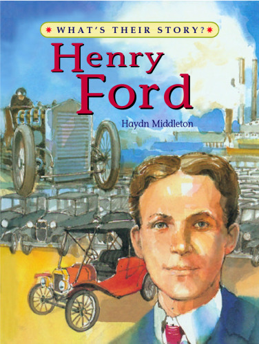 Henry Ford: The People's Carmaker (What's Their Story)