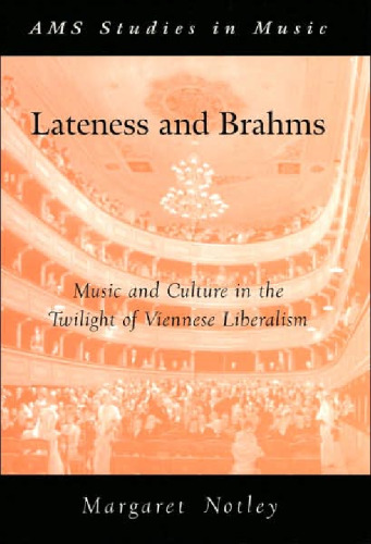 Lateness and Brahms: Music and Culture in the Twilight of Viennese Liberalism