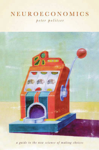 Neuroeconomics: A Guide to the New Science of Making Choices