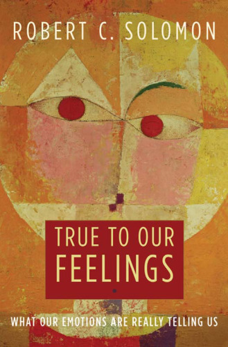 True to Our Feelings: What Our Emotions Are Really Telling Us