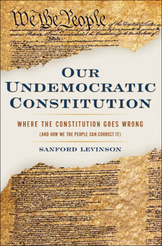 Our Undemocratic Constitution: Where the Constitution Goes Wrong