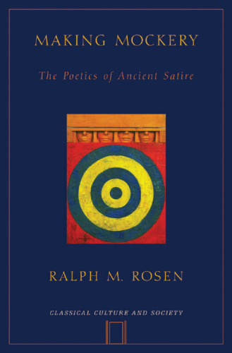Making Mockery: The Poetics of Ancient Satire (Classical Culture and Society)