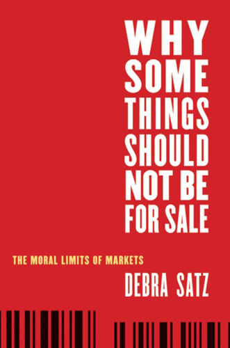 Why Some Things Should Not Be for Sale: The Moral Limits of Markets (Oxford Political Philosophy)
